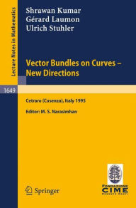 Title: Vector Bundles on Curves - New Directions: Lectures given at the 3rd Session of the Centro Internazionale Matematico Estivo (C.I.M.E.), held in Cetraro (Cosenza), Italy, June 19-27, 1995 / Edition 1, Author: Shrawan Kumar
