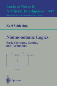 Title: Nonmonotonic Logics: Basic Concepts, Results, and Techniques / Edition 1, Author: Karl Schlechta