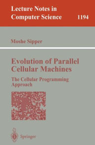 Title: Evolution of Parallel Cellular Machines: The Cellular Programming Approach, Author: Moshe Sipper