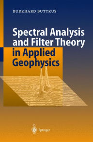 Title: Spectral Analysis and Filter Theory in Applied Geophysics / Edition 1, Author: Burkhard Buttkus