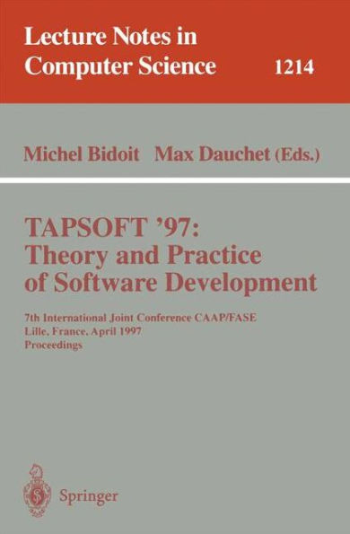 TAPSOFT'97: Theory and Practice of Software Development: 7th International Joint Conference CAAP/FASE, Lille, France, April 14-18, 1997, Proceedings