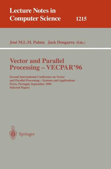 Vector and Parallel Processing - VECPAR'96: Second International Conference on Vector and Parallel Processing - Systems and Applications, Porto, Portugal, September 25 - 27, 1996, Selected Papers / Edition 1