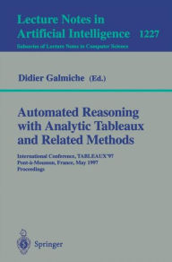 Title: Automated Reasoning with Analytic Tableaux and Related Methods: International Conference, TABLEAUX'97, Pont-a-Mousson, France, May 13-16, 1997 Proceedings / Edition 1, Author: Didier Galmiche