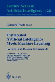 Title: Distributed Artificial Intelligence Meets Machine Learning Learning in Multi-Agent Environments: ECAI'96 Workshop LDAIS, Budapest, Hungary, August 13, 1996, ICMAS'96 Workshop LIOME, Kyoto, Japan, December 10, 1996 Selected Papers / Edition 1, Author: Gerhard Weiï