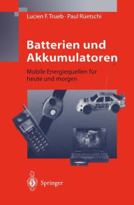 Title: Batterien und Akkumulatoren: Mobile Energiequellen fï¿½r heute und morgen / Edition 1, Author: Lucien F. Trueb
