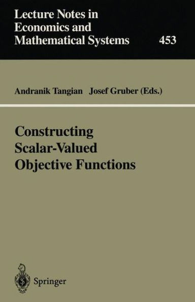 Constructing Scalar-Valued Objective Functions: Proceedings of the Third International Conference on Econometric Decision Models: Constructing Scalar-Valued Objective Functions University of Hagen Held in Katholische Akademie Schwerte September 5-8, 1995