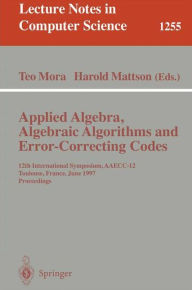 Title: Applied Algebra, Algebraic Algorithms and Error-Correcting Codes: 12th International Symposium, AAECC-12, Toulouse, France, June, 23-27, 1997, Proceedings / Edition 1, Author: Teo Mora