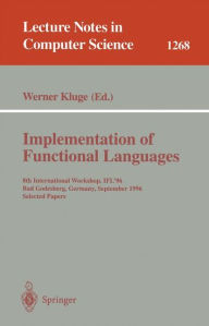 Title: Implementation of Functional Languages: 8th International Workshop, IFL'96 Bad Godesberg, Germany, September 16-18, 1996, Selected Papers / Edition 1, Author: Werner Kluge