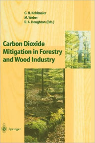 Title: Carbon Dioxide Mitigation in Forestry and Wood Industry / Edition 1, Author: Gundolf H. Kohlmaier