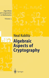 Title: Algebraic Aspects of Cryptography / Edition 1, Author: Neal Koblitz