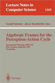Title: Algebraic Frames for the Perception-Action Cycle: International Workshop, AFPAC'97, Kiel, Germany, September 8-9, 1997, Proceedings / Edition 1, Author: Gerald Sommer