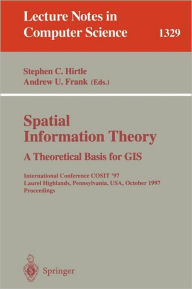Title: Spatial Information Theory A Theoretical Basis for GIS: International Conference COSIT '97, Laurel Highlands, Pennsylvania, USA, October 15-18, 1997. Proceedings / Edition 1, Author: Stephen C. Hirtle