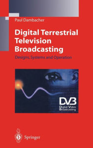 Title: Digital Terrestrial Television Broadcasting: Designs, Systems and Operation / Edition 1, Author: Paul Dambacher