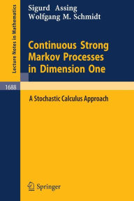 Title: Continuous Strong Markov Processes in Dimension One: A Stochastic Calculus Approach / Edition 1, Author: Sigurd Assing