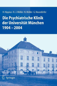 Title: Die Psychiatrische Klinik der Universitï¿½t Mï¿½nchen 1904 - 2004 / Edition 1, Author: H. Hippius