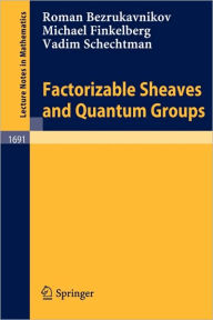 Title: Factorizable Sheaves and Quantum Groups / Edition 1, Author: Roman Bezrukavnikov