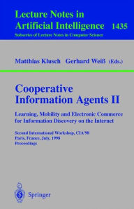 Title: Cooperative Information Agents II. Learning, Mobility and Electronic Commerce for Information Discovery on the Internet: Second International Workshop, CIA'98, Paris, France, July 4-7, 1998, Proceedings / Edition 1, Author: Matthias Klusch
