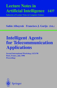 Title: Intelligent Agents for Telecommunication Applications: Second International Workshop, IATA'98, Paris, France, July 4-7, 1998, Proceedings / Edition 1, Author: Sahin Albayrak