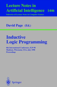 Title: Inductive Logic Programming: 8th International Conference, ILP-98, Madison, Wisconsin, USA, July 22-24, 1998, Proceedings, Author: David Page