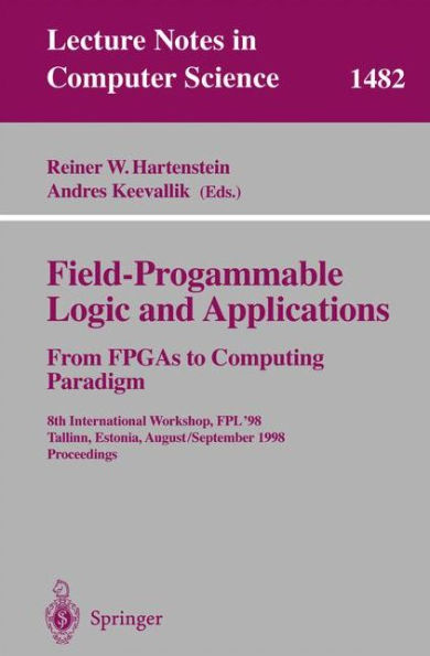 Field-Programmable Logic and Applications. From FPGAs to Computing Paradigm: 8th International Workshop, FPL'98 Tallinn, Estonia, August 31 - September 3, 1998 Proceedings / Edition 1