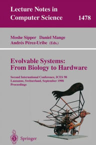 Title: Evolvable Systems: From Biology to Hardware: Second International Conference, ICES 98 Lausanne, Switzerland, September 23-25, 1998 Proceedings / Edition 1, Author: Moshe Sipper