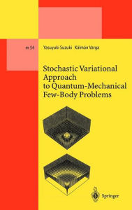 Title: Stochastic Variational Approach to Quantum-Mechanical Few-Body Problems / Edition 1, Author: Yasuyuki Suzuki