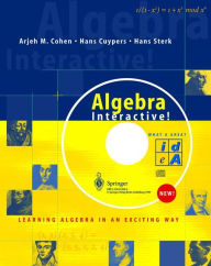 Title: Algebra Interactive!: Learning Algebra in an Exciting Way / Edition 1, Author: Arjeh M. Cohen