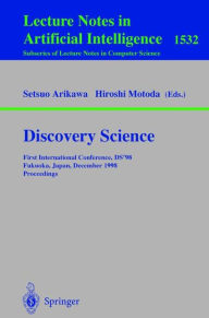 Title: Discovery Science: First International Conference, DS'98, Fukuoka, Japan, December 14-16, 1998, Proceedings / Edition 1, Author: Setsuo Arikawa