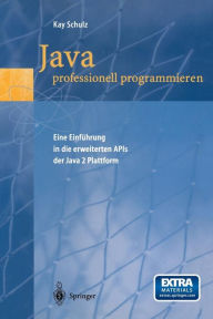 Title: Java professionell programmieren: Eine Einfï¿½hrung in die erweiterten APIs der Java 2 Plattform, Author: Kay Schulz