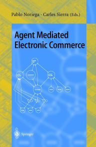 Title: Agent Mediated Electronic Commerce: First International Workshop on Agent Mediated Electronic Trading, AMET'98, Minneapolis, MN, USA, May 10th, 1998 Selected Papers, Author: Pablo Noriega
