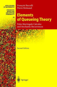 Title: Elements of Queueing Theory: Palm Martingale Calculus and Stochastic Recurrences / Edition 2, Author: Francois Baccelli