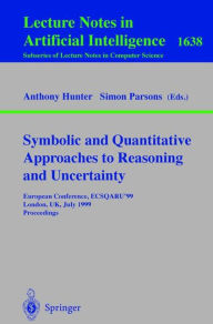 Title: Symbolic and Quantitative Approaches to Reasoning and Uncertainty: European Conference, ECSQARU'99, London, UK, July 5-9, 1999, Proceedings, Author: Anthony Hunter