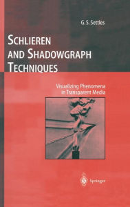 Title: Schlieren and Shadowgraph Techniques: Visualizing Phenomena in Transparent Media / Edition 1, Author: G.S. Settles