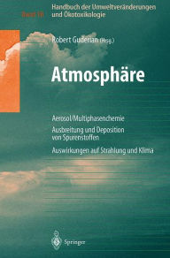 Title: Handbuch der Umweltverï¿½nderungen und ï¿½kotoxikologie: Band 1B: Atmosphï¿½re Aerosol/Multiphasenchemie Ausbreitung und Deposition von Spurenstoffen Auswirkungen auf Strahlung und Klima / Edition 1, Author: Robert Guderian