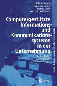Title: Computergestï¿½tzte Informations- und Kommunikationssysteme in der Unternehmung: Technologien, Anwendungen, Gestaltungskonzepte, Author: Roland Gabriel