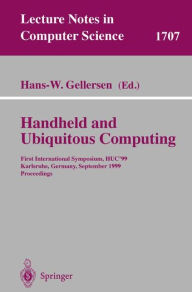 Title: Handheld and Ubiquitous Computing: First International Symposium, HUC'99, Karlsruhe, Germany, September 27-29, 1999, Proceedings, Author: Hans-W. Gellersen