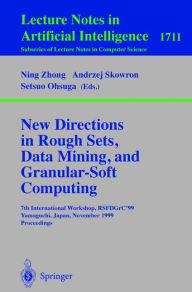 Title: New Directions in Rough Sets, Data Mining, and Granular-Soft Computing: 7th International Workshop, RSFDGrC'99, Yamaguchi, Japan, November 9-11, 1999 Proceedings / Edition 1, Author: Ning Zhong