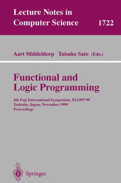 Functional and Logic Programming: 4th Fuji International Symposium, FLOPS'99 Tsukuba, Japan, November 11-13, 1999 Proceedings / Edition 1