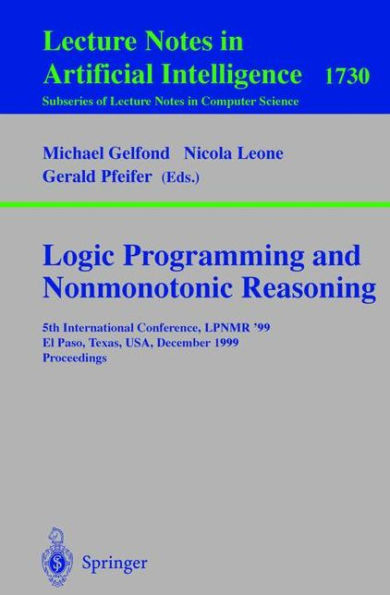 Logic Programming and Nonmonotonic Reasoning: 5th International Conference, LPNMR '99, El Paso, Texas, USA, December 2-4, 1999 Proceedings