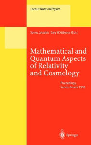 Title: Mathematical and Quantum Aspects of Relativity and Cosmology: Proceedings of the Second Samos Meeting on Cosmology, Geometry and Relativity Held at Pythagoreon, Samos, Greece, 31 August - 4 September 1998 / Edition 1, Author: Spiros Cotsakis
