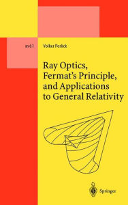 Title: Ray Optics, Fermat's Principle, and Applications to General Relativity / Edition 1, Author: Volker Perlick