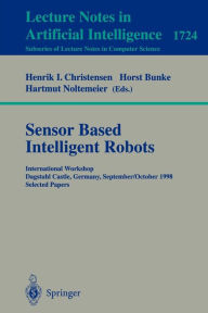 Title: Sensor Based Intelligent Robots: International Workshop Dagstuhl Castle, Germany, September 28 - October 2, 1998 Selected Papers / Edition 1, Author: Henrik I Christensen