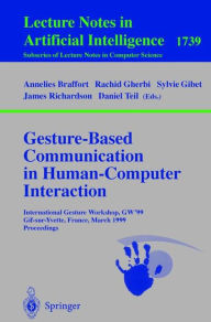 Title: Gesture-Based Communication in Human-Computer Interaction: International Gesture Workshop, GW'99, Gif-sur-Yvette, France, March 17-19, 1999 Proceedings / Edition 1, Author: Annelies Braffort