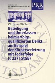 Title: Beteiligung und Unterlassen beim erfolgsqualifizierten Delikt am Beispiel der Kï¿½rperverletzung mit Todesfolge (ï¿½ 2271 StGB) / Edition 1, Author: Christian Kïhler