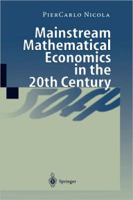 Title: Mainstream Mathematical Economics in the 20th Century / Edition 1, Author: PierCarlo Nicola
