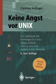 Title: Keine Angst vor UNIX: Ein Lehrbuch fï¿½r Einsteiger in UNIX, Linux, Solaris, HP-UX, AIX und andere UNIX-Derivate, Author: Christine Wolfinger
