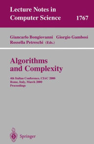 Title: Algorithms and Complexity: 4th Italian Conference, CIAC 2000 Rome, Italy, March 1-3, 2000 Proceedings / Edition 1, Author: Giancarlo Bongiovanni