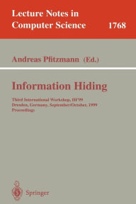 Title: Information Hiding: Third International Workshop, IH'99, Dresden, Germany, September 29 - October 1, 1999 Proceedings / Edition 1, Author: Andreas Pfitzmann