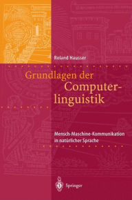 Title: Grundlagen der Computerlinguistik: Mensch-Maschine-Kommunikation in natï¿½rlicher Sprache / Edition 1, Author: Roland R. Hausser