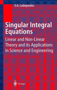 Title: Singular Integral Equations: Linear and Non-linear Theory and its Applications in Science and Engineering / Edition 1, Author: E.G. Ladopoulos
